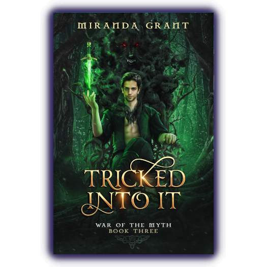 Tricked Into It: Book Three of the War of the Myth series by Miranda Grant